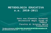 1 METODOLOGIA EDUCATIVA a.a. 2010-2011 Dott.ssa Eleonora Raimondi Università degli Studi di Padova Facoltà di Scienze della Formazione eleonora.raimondi@unipd.it.