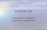 Docente: Massimiliano Bianchi Componenti Hardware e gestione periferiche Le Porte I/O Componenti Hardware e gestione periferiche.
