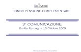 FONDO PENSIONE COMPLEMENTARE 3° COMUNICAZIONE Emilia Romagna 13 Ottobre 2005 Posso scegliere, ho scelto!
