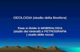 GEOLOGIA (studio della litosfera) Essa si divide in MINERALOGIA (studio dei minerali) e PETROGRAFIA ( studio delle rocce)
