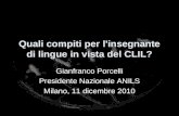 Quali compiti per l'insegnante di lingue in vista del CLIL? Gianfranco Porcelli Presidente Nazionale ANILS Milano, 11 dicembre 2010.