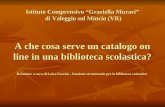 Istituto Comprensivo Graziella Murari di Valeggio sul Mincio (VR) A che cosa serve un catalogo on line in una biblioteca scolastica? Relazione a cura di.