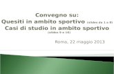 Roma, 22 maggio 2013 Convegno su: Quesiti in ambito sportivo (slides da 1 a 8) Casi di studio in ambito sportivo (slides 9 a 16)