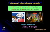 Quando il gioco diventa malattia Gianni Digiacomo medico di famiglia Ragusa 7 giugno 2012 Il Gioco dAzzardo Patologico e il Medico di Medicina Generale.