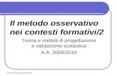 Dott.ssa Francesca Molinaro Il metodo osservativo nei contesti formativi/2 Teoria e metodi di progettazione e valutazione scolastica A.A. 2009/2010.