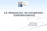 LE MODALITA DI INGRESSO - ESPORTAZIONE Barbara Francioni.