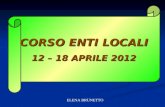 CORSO ENTI LOCALI 12 – 18 APRILE 2012 ELENA BRUNETTO.