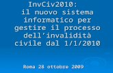 InvCiv2010: il nuovo sistema informatico per gestire il processo dellinvalidità civile dal 1/1/2010 Roma 28 ottobre 2009.