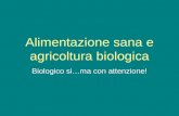 Alimentazione sana e agricoltura biologica Biologico si…ma con attenzione!
