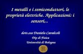 I metalli e i semiconduttori, le proprietà elettriche. Applicazioni: i sensori,.. dott.ssa Daniela Cavalcoli Dip di Fisica Università di Bologna.