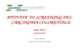 ATTIVITA DI SCREENING DEL CARCINOMA COLORETTALE anno 2011 (dati parziali) Anna Poloni Centro Screening Oncologici.