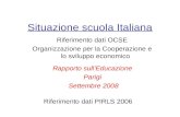 Situazione scuola Italiana Riferimento dati OCSE Organizzazione per la Cooperazione e lo sviluppo economico Rapporto sullEducazione Parigi Settembre 2008.