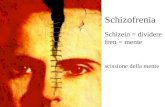 Schizofrenia Schizein = dividere fren = mente scissione della mente.