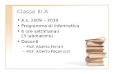 Classe III A A.s. 2009 – 2010 Programma di Informatica 6 ore settimanali (3 laboratorio) Docenti –Prof. Alberto Ferrari –Prof. Alberto Paganuzzi.