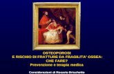 OSTEOPOROSI E RISCHIO DI FRATTURE DA FRAGILITA OSSEA: CHE FARE? Prevenzione e terapia medica Considerazioni di Rosario Brischetto.