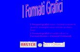 I Formati grafici sono i formati tramite le quali le immagini sono salvate su disco fisso. I Formati grafici si suddividono in Formati Raster e Formati