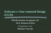 Software e User-centered Design (UCD) Rielaborazione da appunti del Prof. Roberto Polillo Ed integrazione a cura di Michele Visciola.