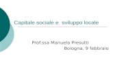 Capitale sociale e sviluppo locale Prof.ssa Manuela Presutti Bologna, 9 febbraio.