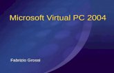Fabrizio Grossi Microsoft Virtual PC 2004. Virtual PC 2004 Virtualizza, via software, un sistema hardware completo – dal processore alla scheda di rete.