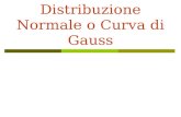 Distribuzione Normale o Curva di Gauss. E la più importante distribuzione di variabili casuali continue, in quanto descrive la distribuzione di probabilità