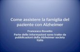 Come assistere la famiglia del paziente con Alzheimer Francesco Rovetto Parte delle informazioni sono tratte da pubblicazioni della Alzheimer society Italia.