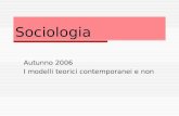 Sociologia Autunno 2006 I modelli teorici contemporanei e non.