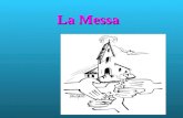 La Messa. Messa deriva dal latino missio che significa missione; la Messa è un incontro con Gesù che ci rende missionari;questo significa che dopo averLo.