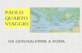 PAOLO QUARTO VIAGGIO DA GERUSALEMME A ROMA. ILVIAGGIO DELLA PRIGIONIA Atti 27,1-28,31 Anni 58-63 km 3.500 circa.