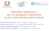 Satellite Didattico: da un progetto nazionale a uno stimolante eserciziario Davide Cammarota, I.T.I.S. Mattei, Maglie (Le) Alessandro Iscra, I.I.S. Deambrosis–Natta,