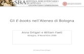 Gli E-books nellAteneo di Bologna - Gli E-books nellAteneo di Bologna Anna Ortigari e William Faeti Bologna, 9 Novembre 2006