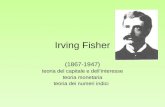 Irving Fisher (1867-1947) teoria del capitale e dellinteresse teoria monetaria teoria dei numeri indici.