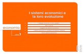 I sistemi economici e la loro evoluzione I sistemi economici e la loro evoluzione Beni e servizi I soggetti del sistema economico I sistemi economici e.