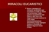 MIRACOLI EUCARISTICI MIRACOLI EUCARISTICI Breve rassegna di miracoli eucaristici per suscitare la fede in Gesù sacramentato nelle specie eucaristiche del.