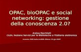 OPAC, bloOPAC e social networking: gestione della conoscenza 2.0? Andrea Marchitelli CILEA, Sezione Servizi per le Biblioteche e l'Editoria elettronica.