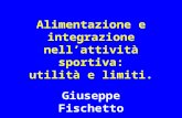 Alimentazione e integrazione nellattività sportiva: utilità e limiti. Giuseppe Fischetto.