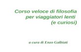 Corso veloce di filosofia per viaggiatori lenti (e curiosi) a cura di Enzo Galbiati.