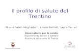 Il profilo di salute del Trentino Pirous Fateh-Moghadam, Laura Battisti, Laura Ferrari Osservatorio per la salute Dipartimento lavoro e welfare Provincia.