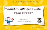 I.C. Via G. Palombini, 39 - Roma Classe IV A Plesso E. Salgari Insegnanti G. Marinelli - L. Tripodi Bambini alla conquista della strada Anno scol. 2009-2010.