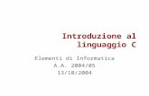 Introduzione al linguaggio C Elementi di Informatica A.A. 2004/05 13/10/2004.