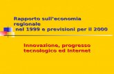 Rapporto sulleconomia regionale nel 1999 e previsioni per il 2000 Innovazione, progresso tecnologico ed Internet.