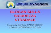 SLOGAN SULLA SICUREZZA STRADALE Creato da Gianluca RAMUNDO 2 a F e Eduard MOROSANU 3 a C Info.
