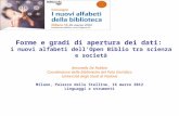Forme e gradi di apertura dei dati: i nuovi alfabeti dellOpen Biblio tra scienza e società Antonella De Robbio Coordinatore delle biblioteche del Polo.