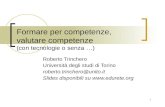 1 Formare per competenze, valutare competenze (con tecnologie o senza …) Roberto Trinchero Università degli studi di Torino roberto.trinchero@unito.it.