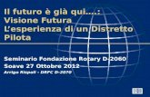 Il futuro è già qui….: Visione Futura Lesperienza di un Distretto Pilota Seminario Fondazione Rotary D-2060 Soave 27 Ottobre 2012 Arrigo Rispoli - DRFC.