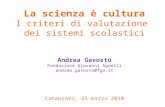 La scienza è cultura I criteri di valutazione dei sistemi scolastici Andrea Gavosto Fondazione Giovanni Agnelli andrea.gavosto@fga.it Catanzaro, 25 marzo.