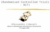 Studi controllati randomizzati (Randomised Controlled Trials - RCT) Alessandro Liberati Master in Metodologia delle Revisioni Sistematiche 13 maggio 2002.