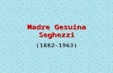 Madre Gesuina Seghezzi (1882-1963). Ciao, sono Madre Gesuina. Tanto tempo fa ero una giovane suora come le vostre. Sapete perché sono tanto speciale?