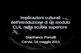 Implicazioni culturali dell'introduzione di un modulo CLIL nella scuola superiore Gianfranco Porcelli Cervia, 14 maggio 2011.