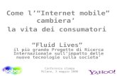 Come lInternet mobile cambiera la vita dei consumatori Fluid Lives il più grande Progetto di Ricerca Internazionale sullimpatto delle nuove tecnologie.