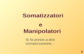 Somatizzatori Si fa presto a dire somatizzazione… e Manipolatori.